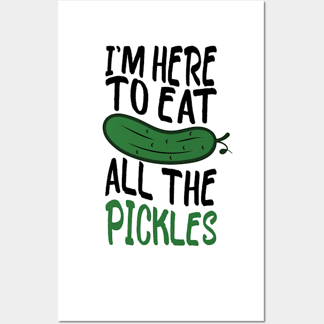 i'm here to eat all the pickles funny pickle lover Wall Art by greatnessprint